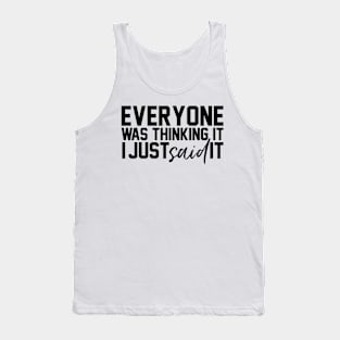 Everyone Was Thinking It I Just Said It Funny Humorous Tank Top